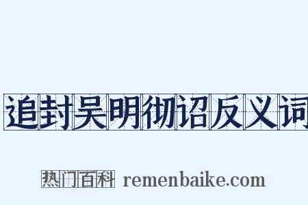 追封吴明彻诏反义词是什么意思的图片